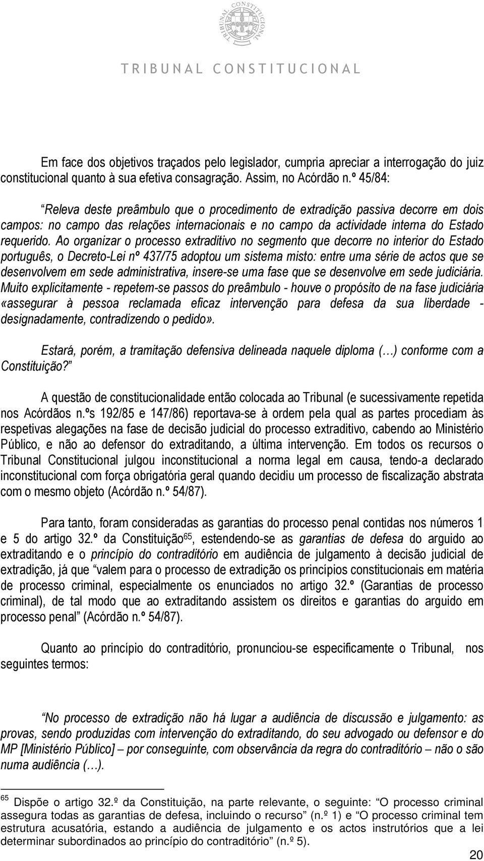 Ao organizar o processo extraditivo no segmento que decorre no interior do Estado português, o Decreto-Lei nº 437/75 adoptou um sistema misto: entre uma série de actos que se desenvolvem em sede