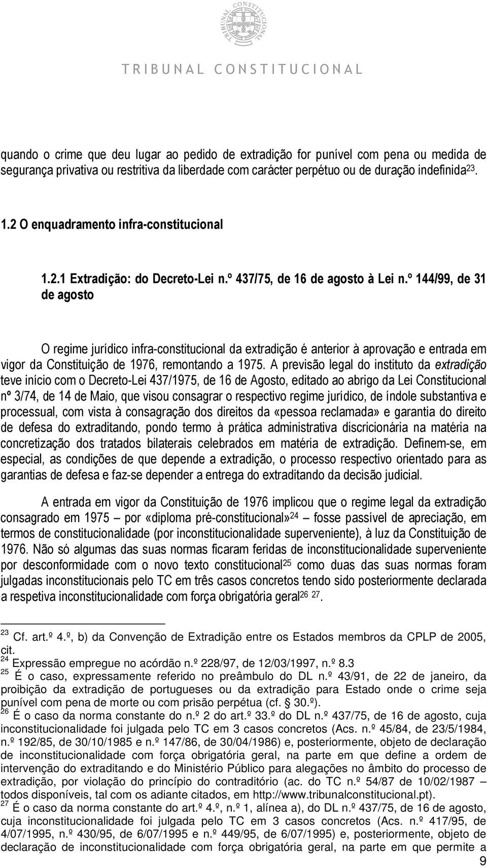 º 144/99, de 31 de agosto O regime jurídico infra-constitucional da extradição é anterior à aprovação e entrada em vigor da Constituição de 1976, remontando a 1975.