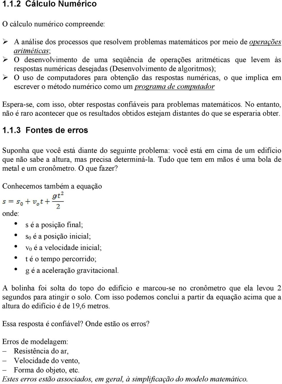 isso, obter resposts cofiáveis pr problems mtemáticos. No etto, ão é rro cotecer que os resultdos obtidos estejm disttes do que se esperri obter.