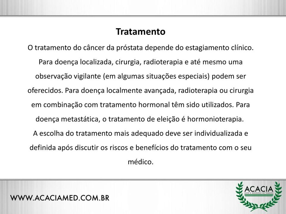 oferecidos. Para doença localmente avançada, radioterapia ou cirurgia em combinação com tratamento hormonal têm sido utilizados.