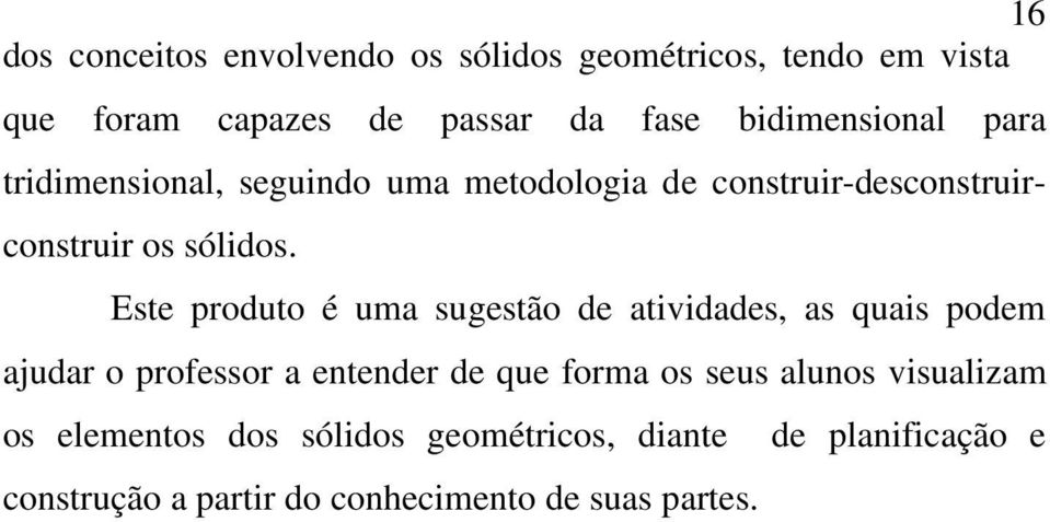 Este produto é uma sugestão de atividades, as quais podem ajudar o professor a entender de que forma os seus