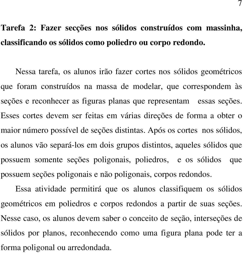 Esses cortes devem ser feitas em várias direções de forma a obter o maior número possível de seções distintas.