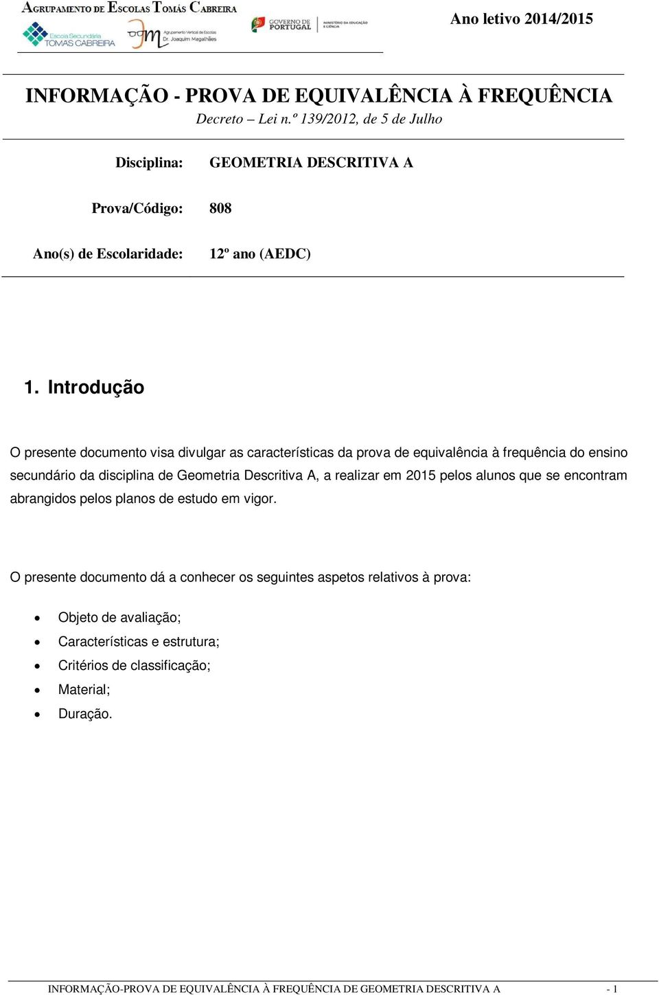 Introdução O presente documento visa divulgar as características da prova de equivalência à frequência do ensino secundário da disciplina de Geometria Descritiva A, a realizar