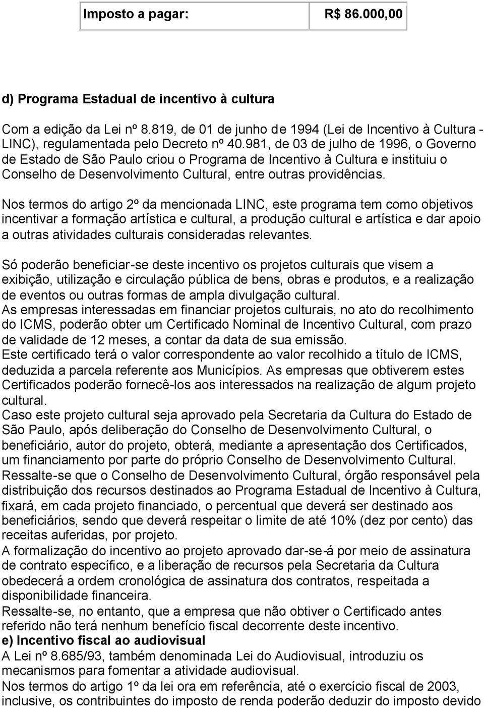 Nos termos do artigo 2º da mencionada LINC, este programa tem como objetivos incentivar a formação artística e cultural, a produção cultural e artística e dar apoio a outras atividades culturais