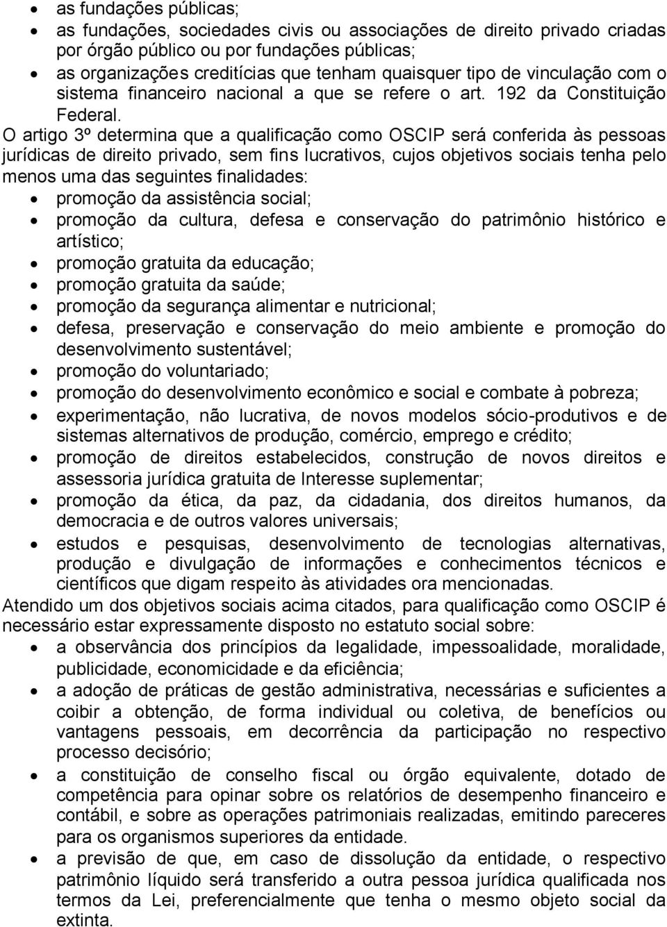 O artigo 3º determina que a qualificação como OSCIP será conferida às pessoas jurídicas de direito privado, sem fins lucrativos, cujos objetivos sociais tenha pelo menos uma das seguintes