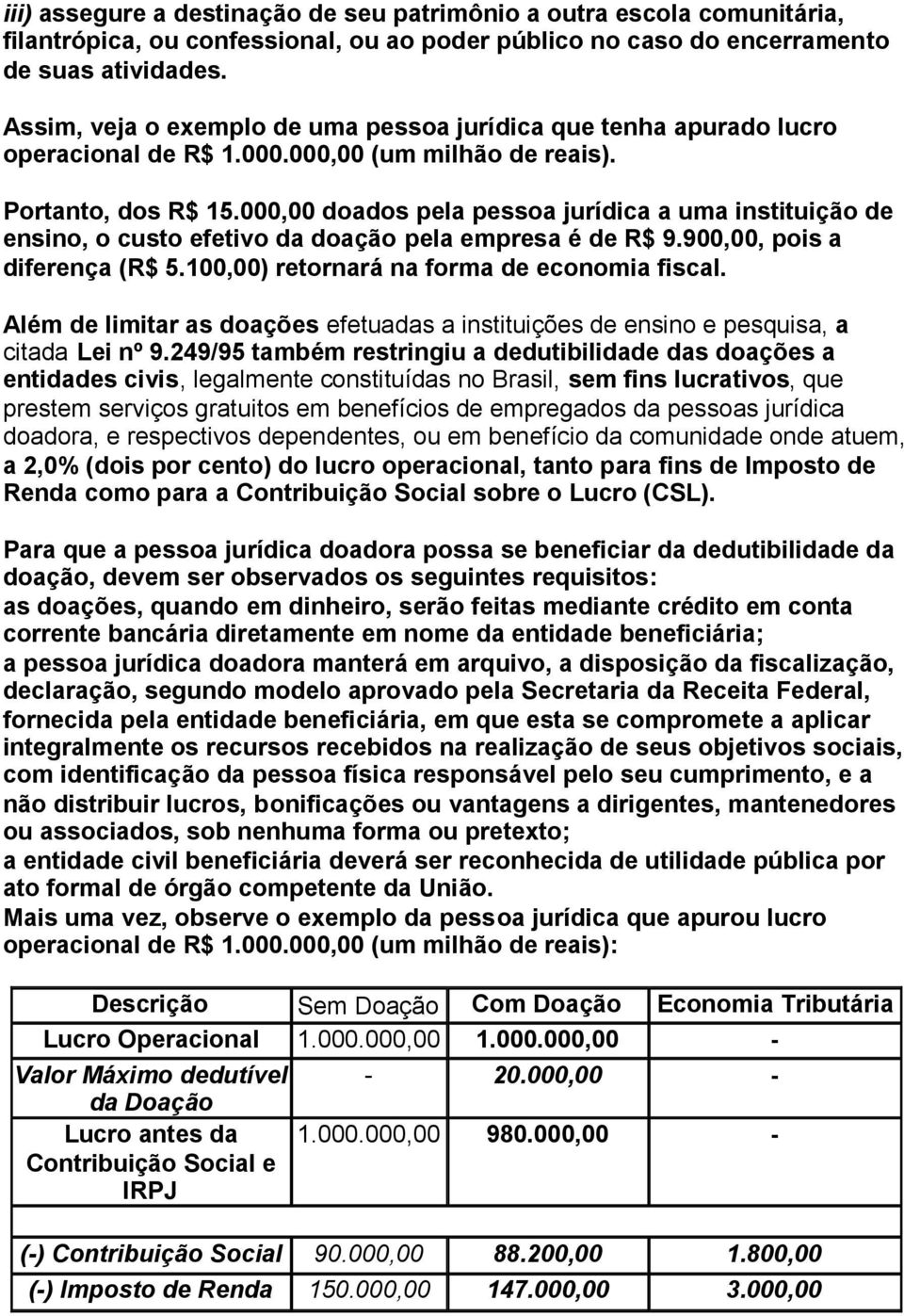 000,00 doados pela pessoa jurídica a uma instituição de ensino, o custo efetivo da doação pela empresa é de R$ 9.900,00, pois a diferença (R$ 5.100,00) retornará na forma de economia fiscal.