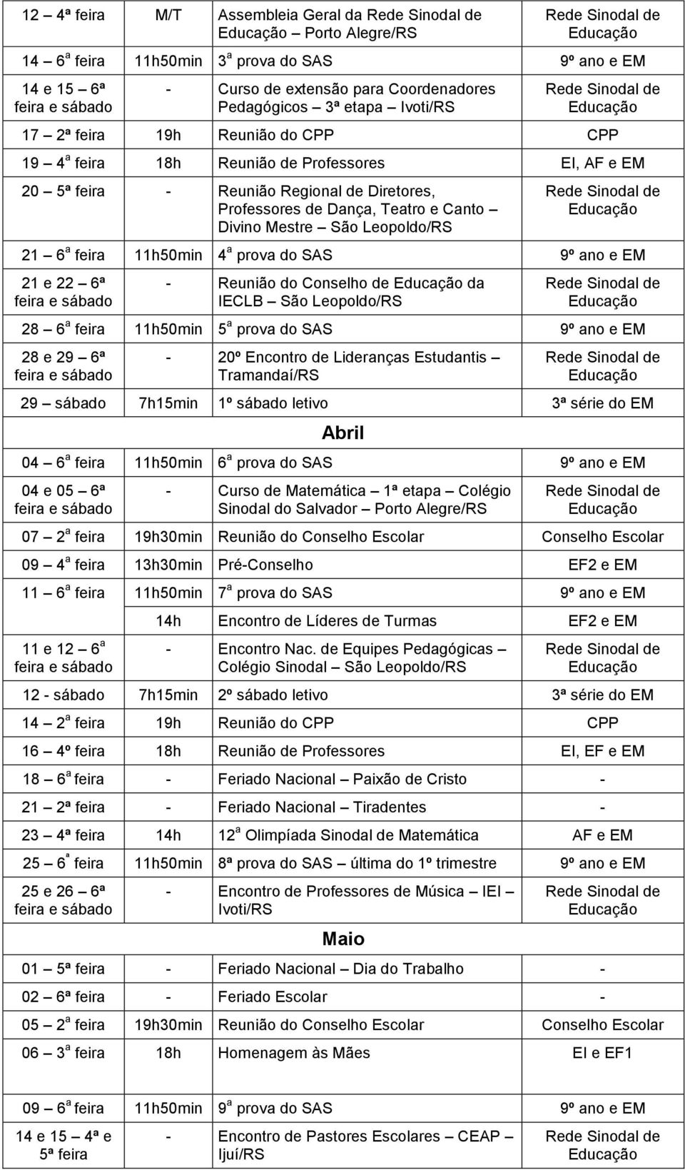 11h50min 4 a prova do SAS 9º ano e EM 21 e 22 6ª - Reunião do Conselho de da IECLB São Leopoldo/RS 28 6 a feira 11h50min 5 a prova do SAS 9º ano e EM 28 e 29 6ª - 20º Encontro de Lideranças