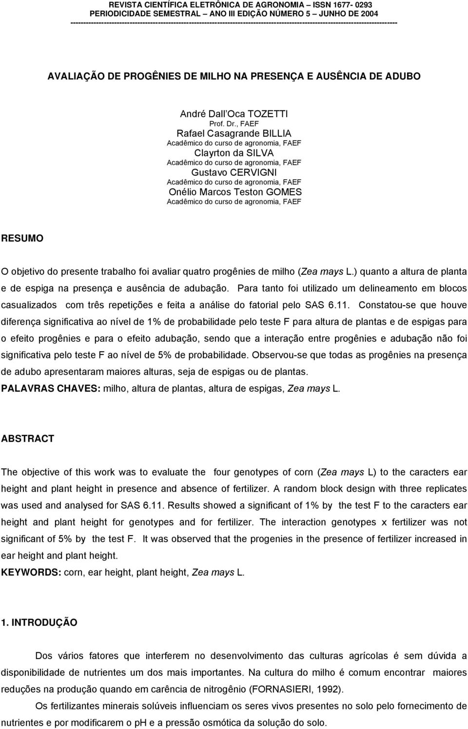 TOZETTI Prof. Dr., FAEF Rafael Casagrande BILLIA Clayrton da SILVA Gustavo CERVIGNI Onélio Marcos Teston GOMES RESUMO O objetivo do presente trabalho foi avaliar quatro progênies de milho (Zea mays L.