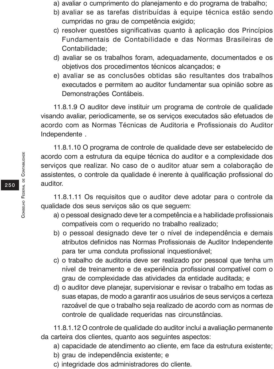 dos procedimentos técnicos alcançados; e e) avaliar se as conclusões obtidas são resultantes dos trabalhos executados e permitem ao auditor fundamentar sua opinião sobre as Demonstrações Contábeis.