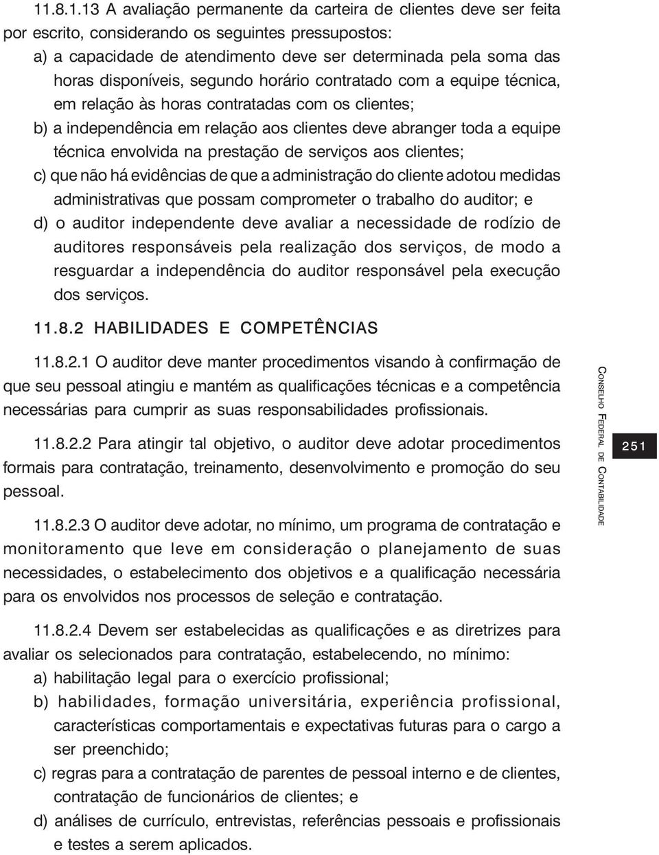 na prestação de serviços aos clientes; c) que não há evidências de que a administração do cliente adotou medidas administrativas que possam comprometer o trabalho do auditor; e d) o auditor