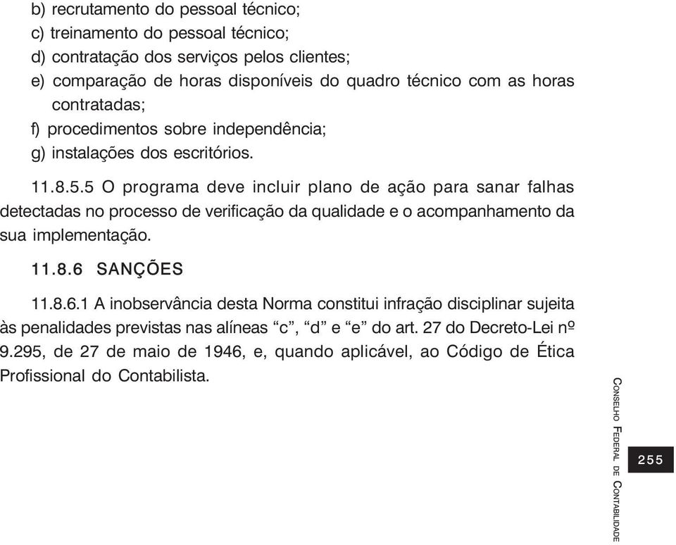 5 O programa deve incluir plano de ação para sanar falhas detectadas no processo de verificação da qualidade e o acompanhamento da sua implementação. 11.8.6 