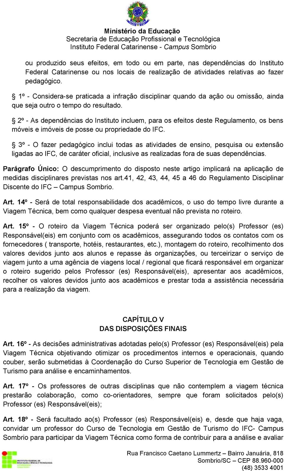 2º - As dependências do Instituto incluem, para os efeitos deste Regulamento, os bens móveis e imóveis de posse ou propriedade do IFC.