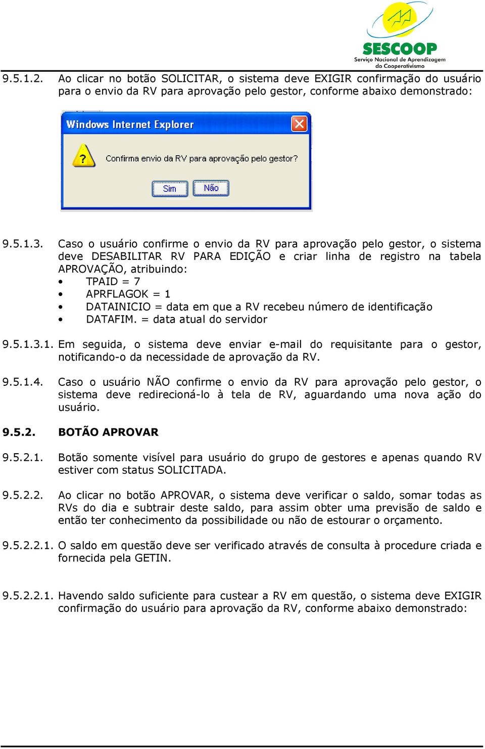 DATAINICIO = data em que a RV recebeu número de identificação DATAFIM. = data atual do servidor 9.5.1.