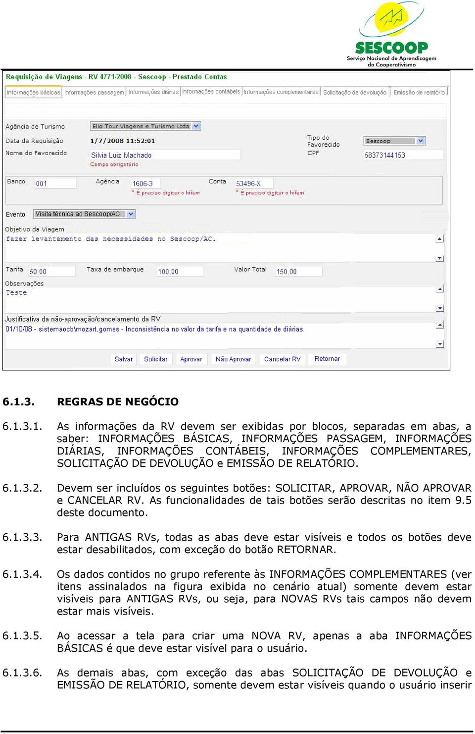 As funcionalidades de tais botões serão descritas no item 9.5 deste documento. 6.1.3.