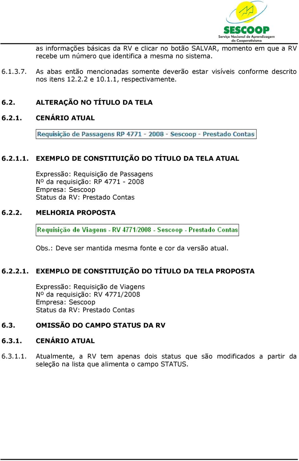 .2.2 e 10.1.1, respectivamente. 6.2. ALTERAÇÃO NO TÍTULO DA TELA 6.2.1. CENÁRIO ATUAL 6.2.1.1. EXEMPLO DE CONSTITUIÇÃO DO TÍTULO DA TELA ATUAL Expressão: Requisição de Passagens Nº da requisição: RP 4771-2008 Empresa: Sescoop Status da RV: Prestado Contas 6.