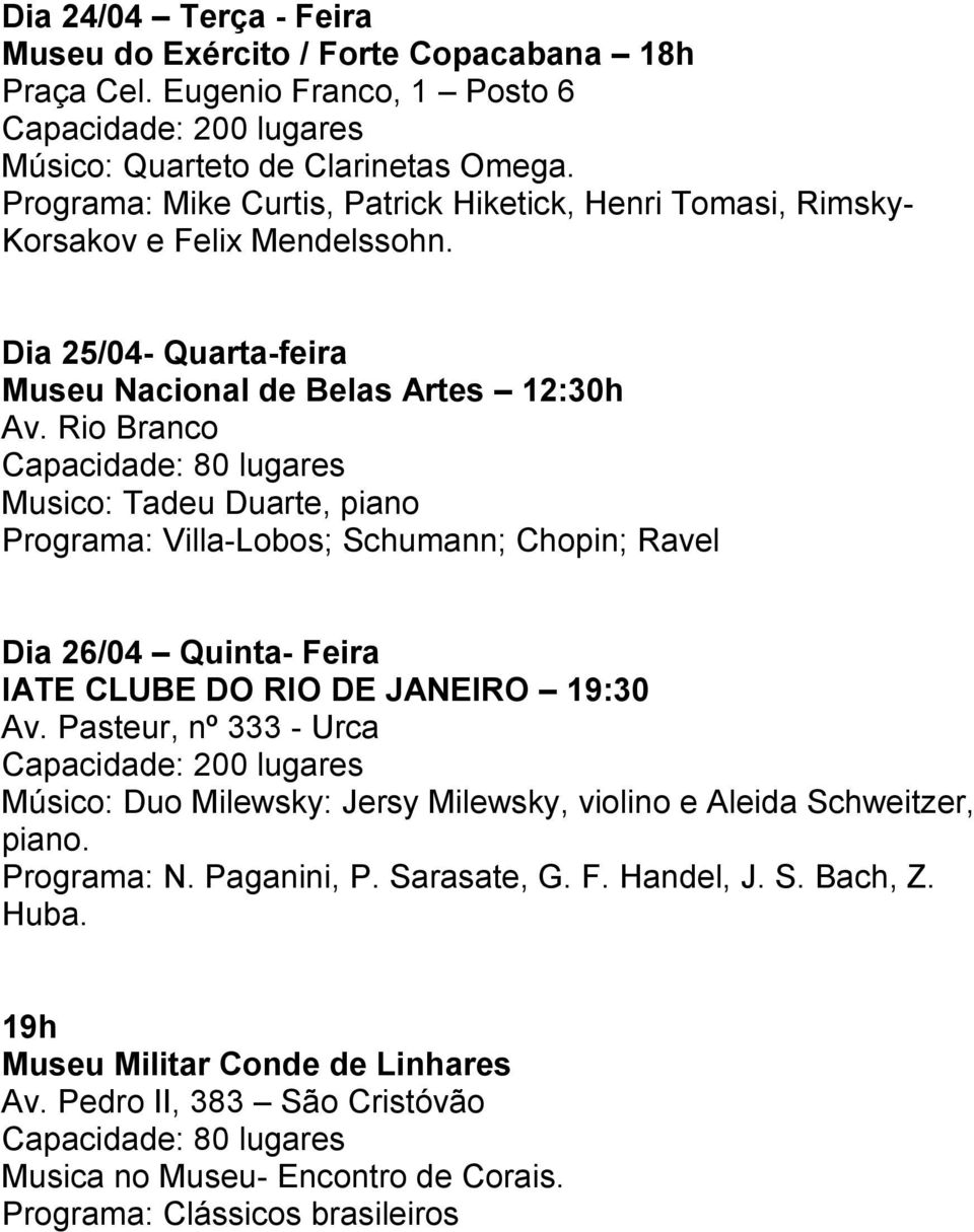 Rio Branco Musico: Tadeu Duarte, piano Programa: Villa-Lobos; Schumann; Chopin; Ravel Dia 26/04 Quinta- Feira IATE CLUBE DO RIO DE JANEIRO 19:30 Av.