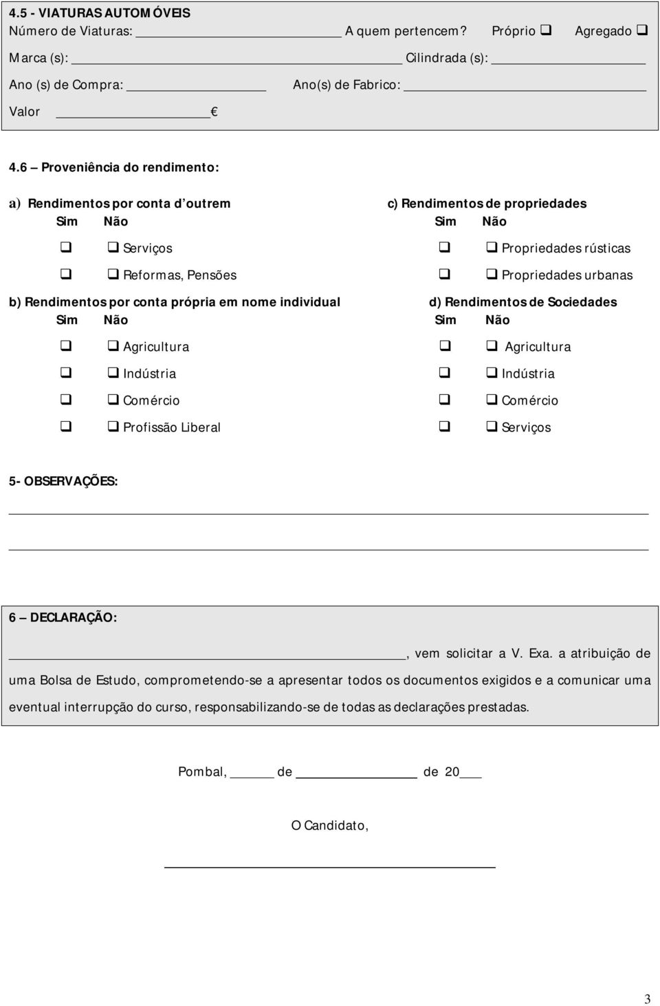 conta própria em nome individual d) Rendimentos de Sociedades Sim Não Sim Não Agricultura Agricultura Indústria Indústria Comércio Comércio Profissão Liberal Serviços - OBSERVAÇÕES: 6 DECLARAÇÃO:,