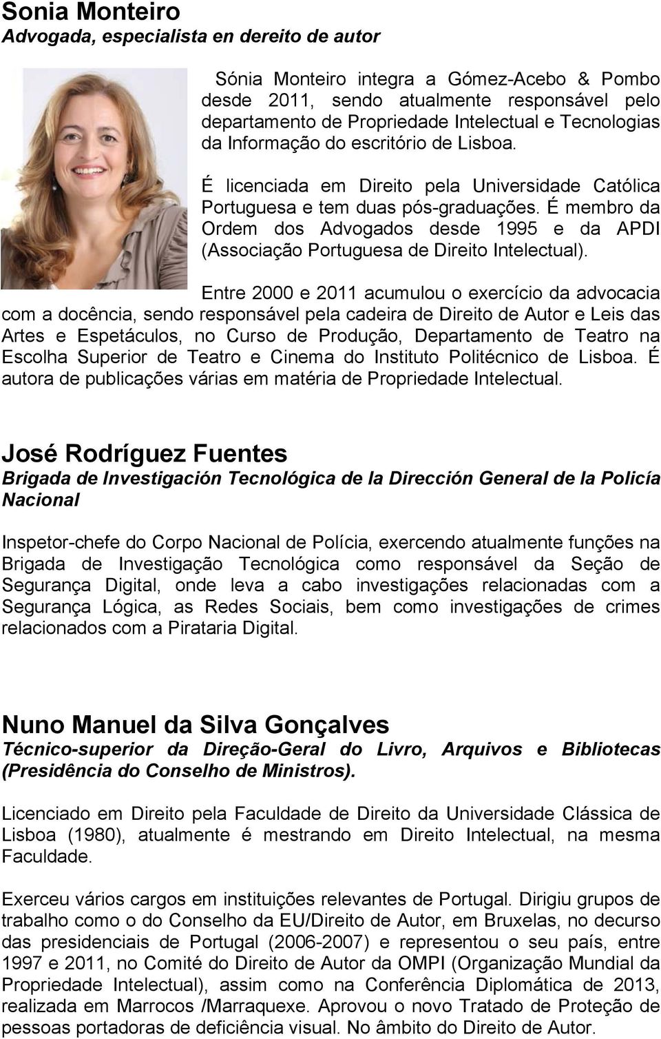 É membro da Ordem dos Advogados desde 1995 e da APDI (Associação Portuguesa de Direito Intelectual).