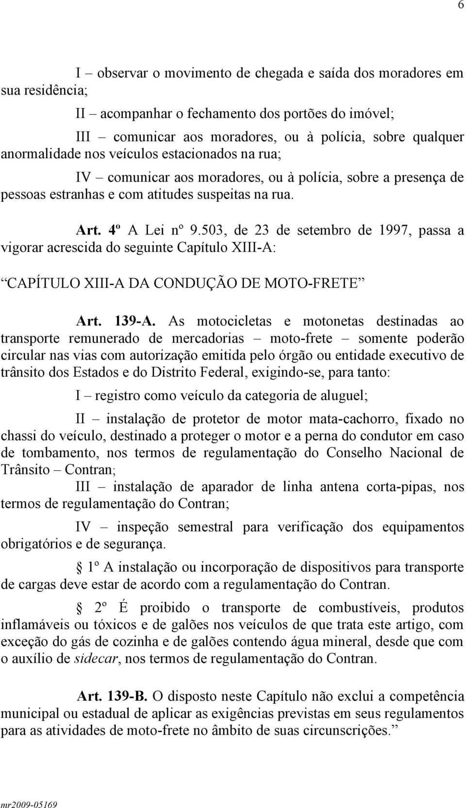 503, de 23 de setembro de 1997, passa a vigorar acrescida do seguinte Capítulo XIII-A: CAPÍTULO XIII-A DA CONDUÇÃO DE MOTO-FRETE Art. 139-A.