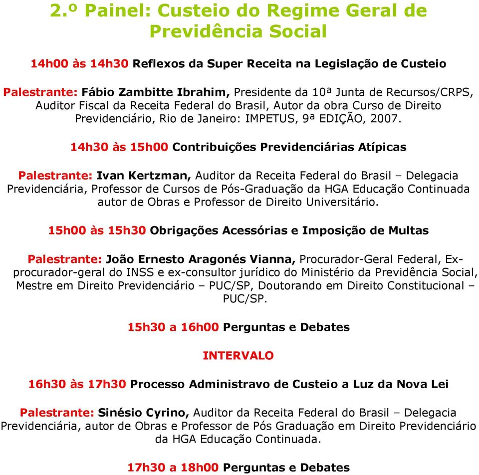 14h30 às 15h00 Contribuições Previdenciárias Atípicas Palestrante: Ivan Kertzman, Auditor da Receita Federal do Brasil Delegacia Previdenciária, Professor de Cursos de Pós-Graduação da HGA Educação