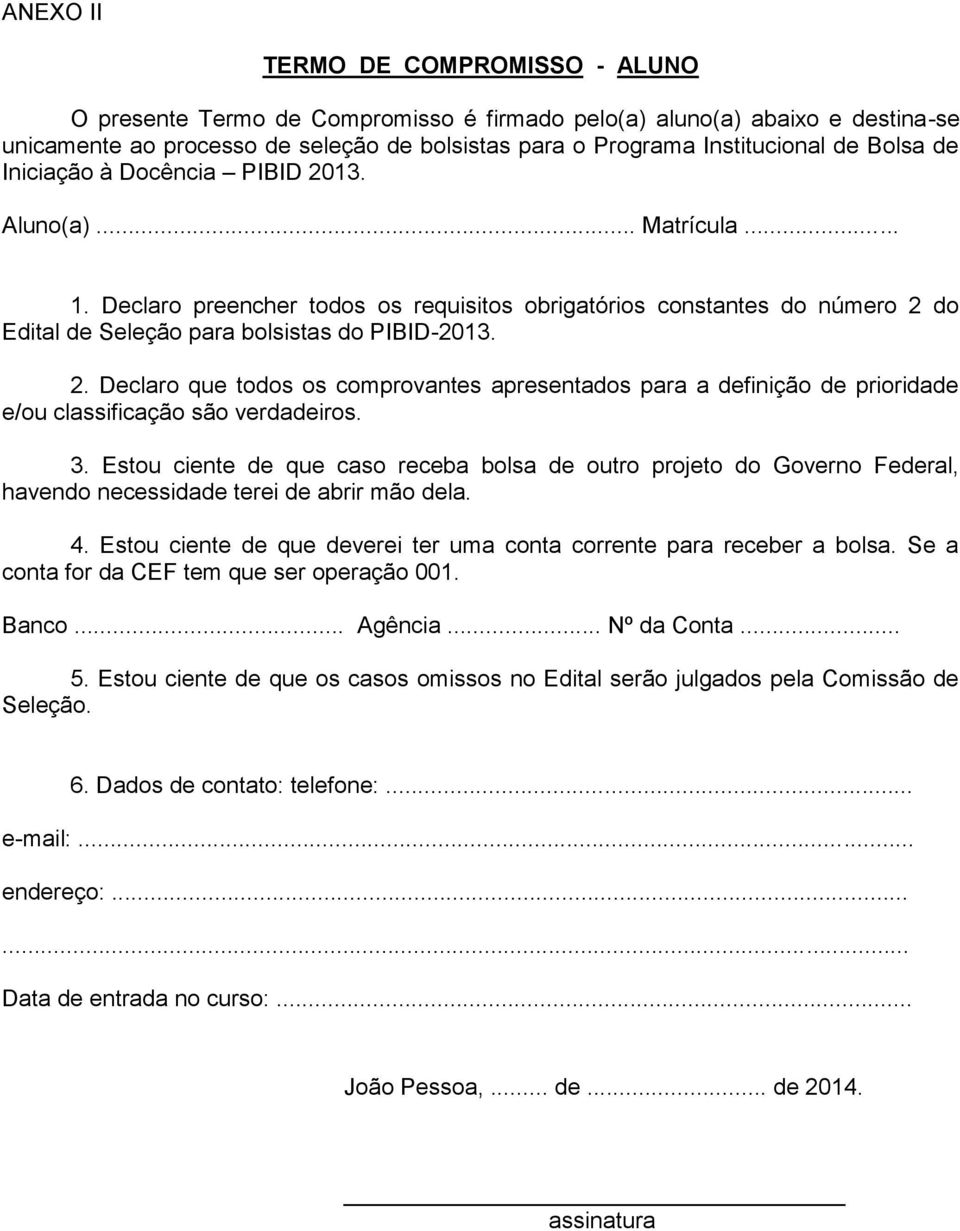 3. Estou ciente de que caso receba bolsa de outro projeto do Governo Federal, havendo necessidade terei de abrir mão dela. 4. Estou ciente de que deverei ter uma conta corrente para receber a bolsa.