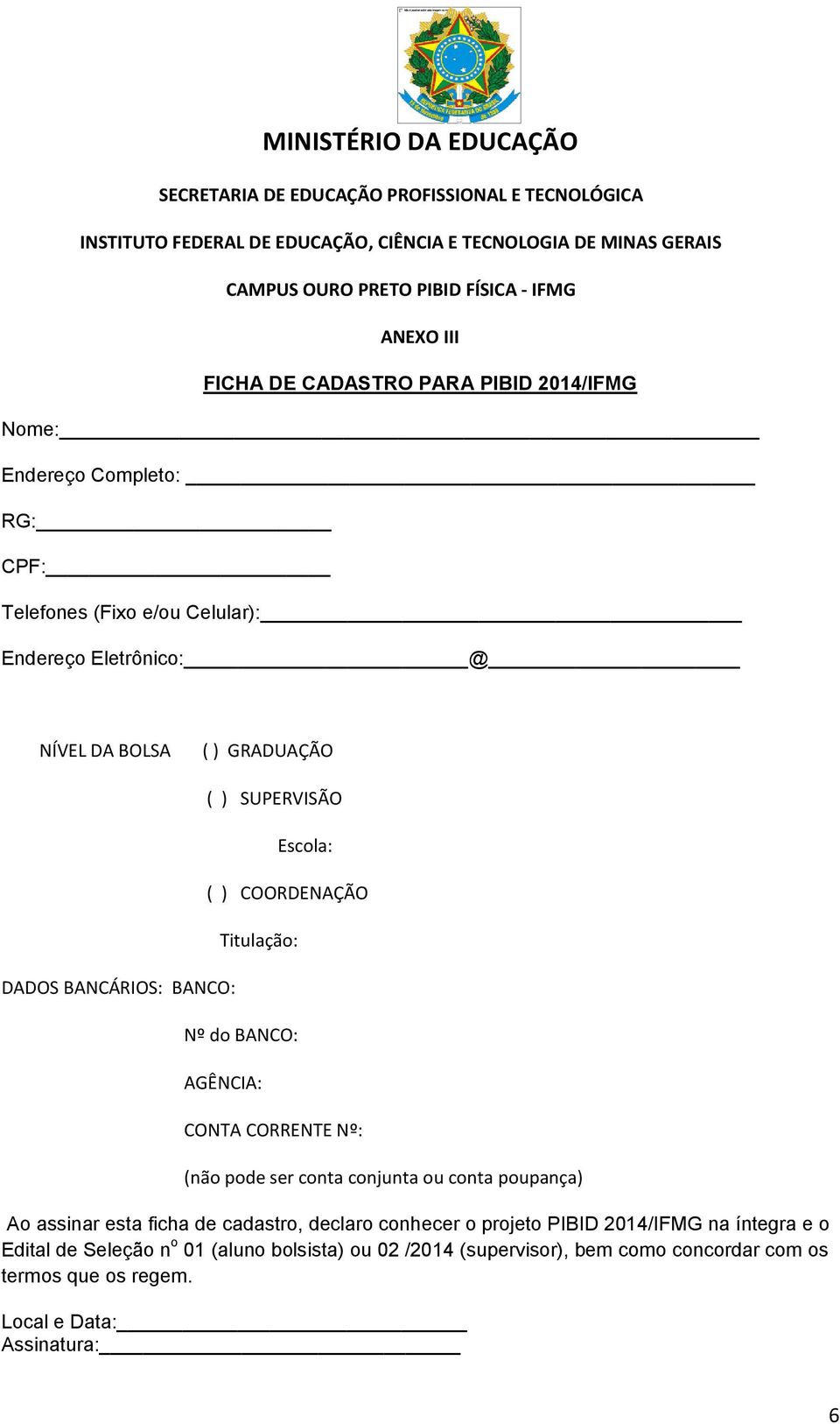 ) SUPERVISÃO Escola: ( ) COORDENAÇÃO Titulação: Nº do BANCO: AGÊNCIA: CONTA CORRENTE Nº: (não pode ser conta conjunta ou conta poupança) Ao assinar esta ficha de cadastro, declaro