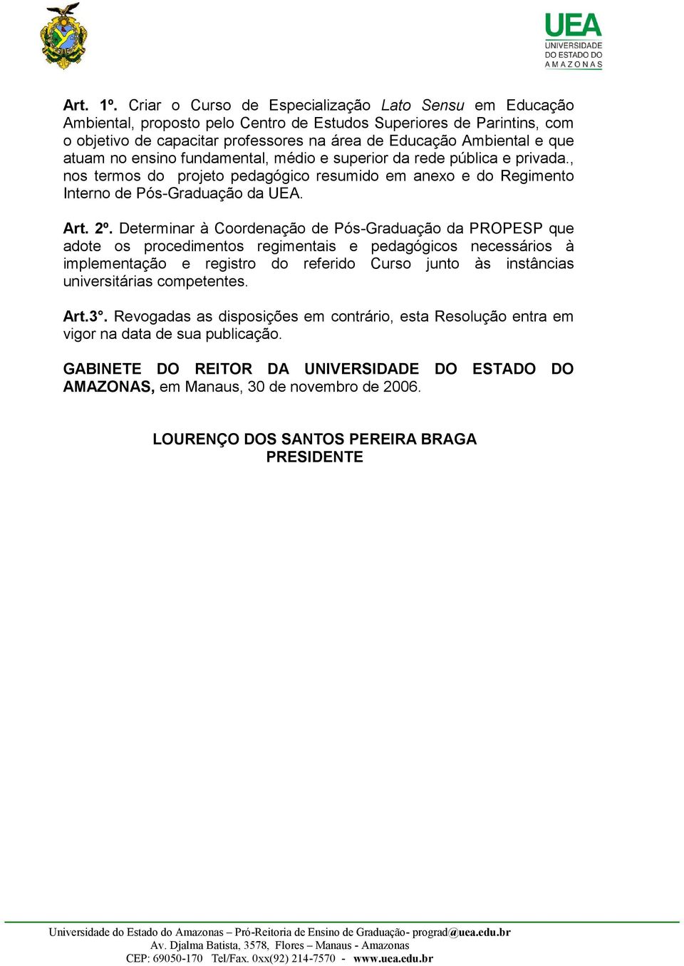 atuam no ensino fundamental, médio e superior da rede pública e privada., nos termos do projeto pedagógico resumido em anexo e do Regimento Interno de Pós-Graduação da UEA. Art. 2º.