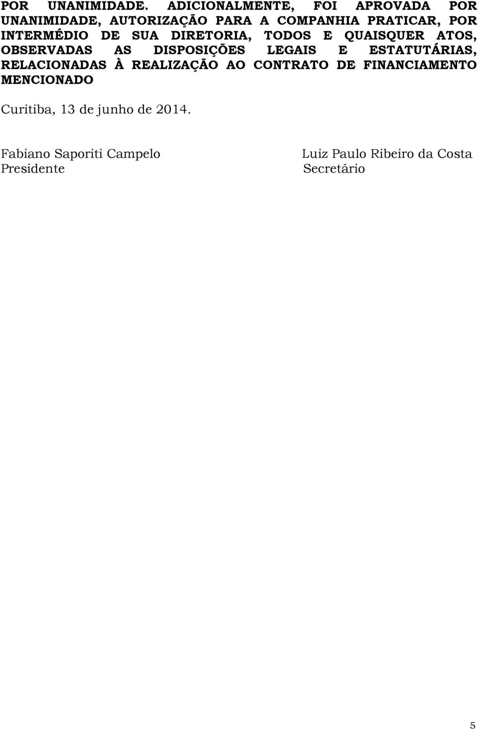 INTERMÉDIO DE SUA DIRETORIA, TODOS E QUAISQUER ATOS, OBSERVADAS AS DISPOSIÇÕES LEGAIS E