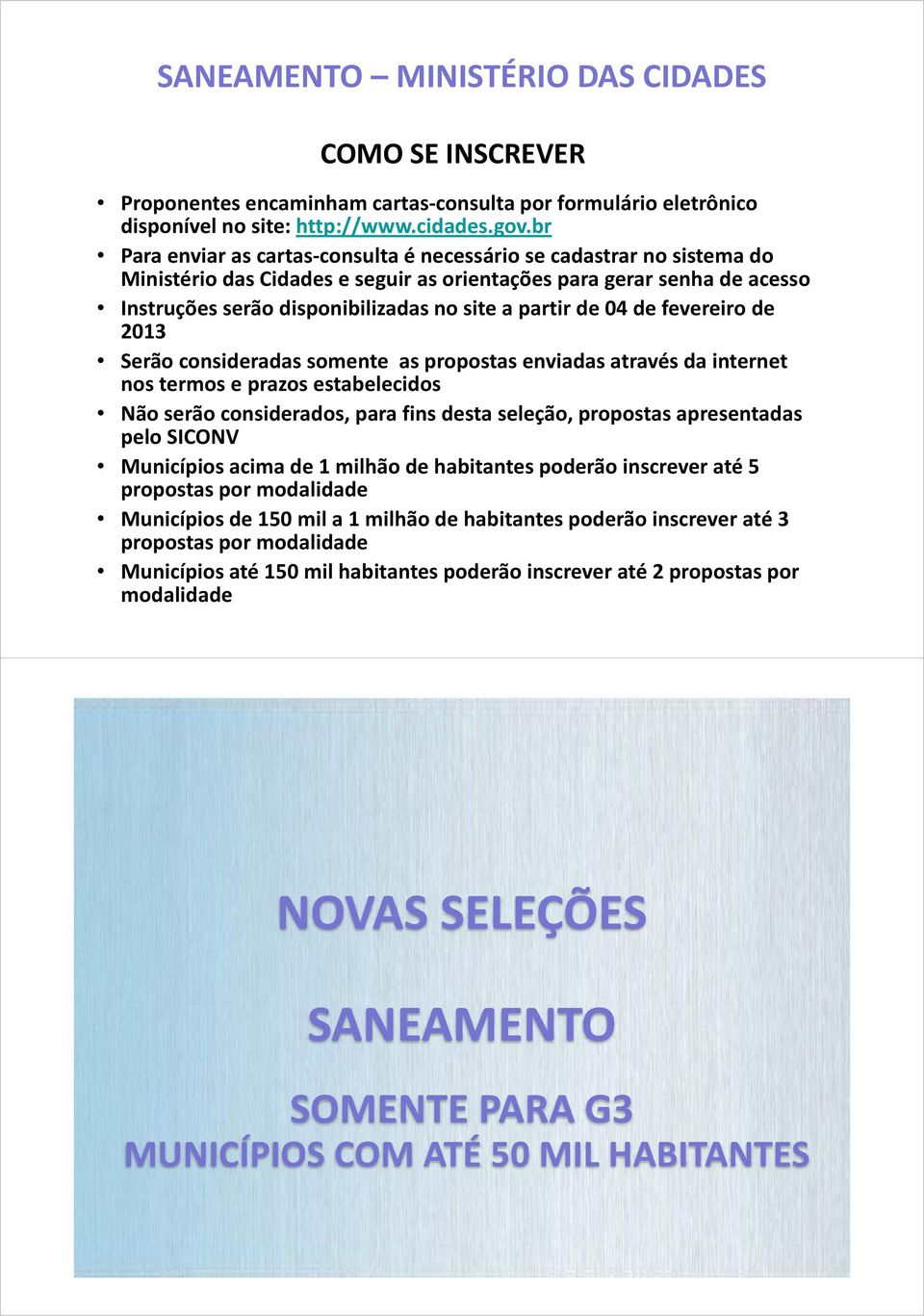 de 04 de fevereiro de 2013 Serão consideradas somente as propostas enviadas através da internet nos termos e prazos estabelecidos Não serão considerados, para fins desta seleção, propostas