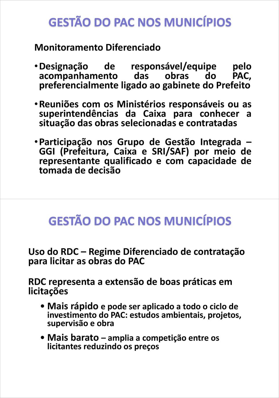 meio de representante qualificado e com capacidade de tomada de decisão GESTÃO DO PAC NOS MUNICÍPIOS Usodo RDC Regime Diferenciado de contratação para licitar as obras do PAC RDC representa a