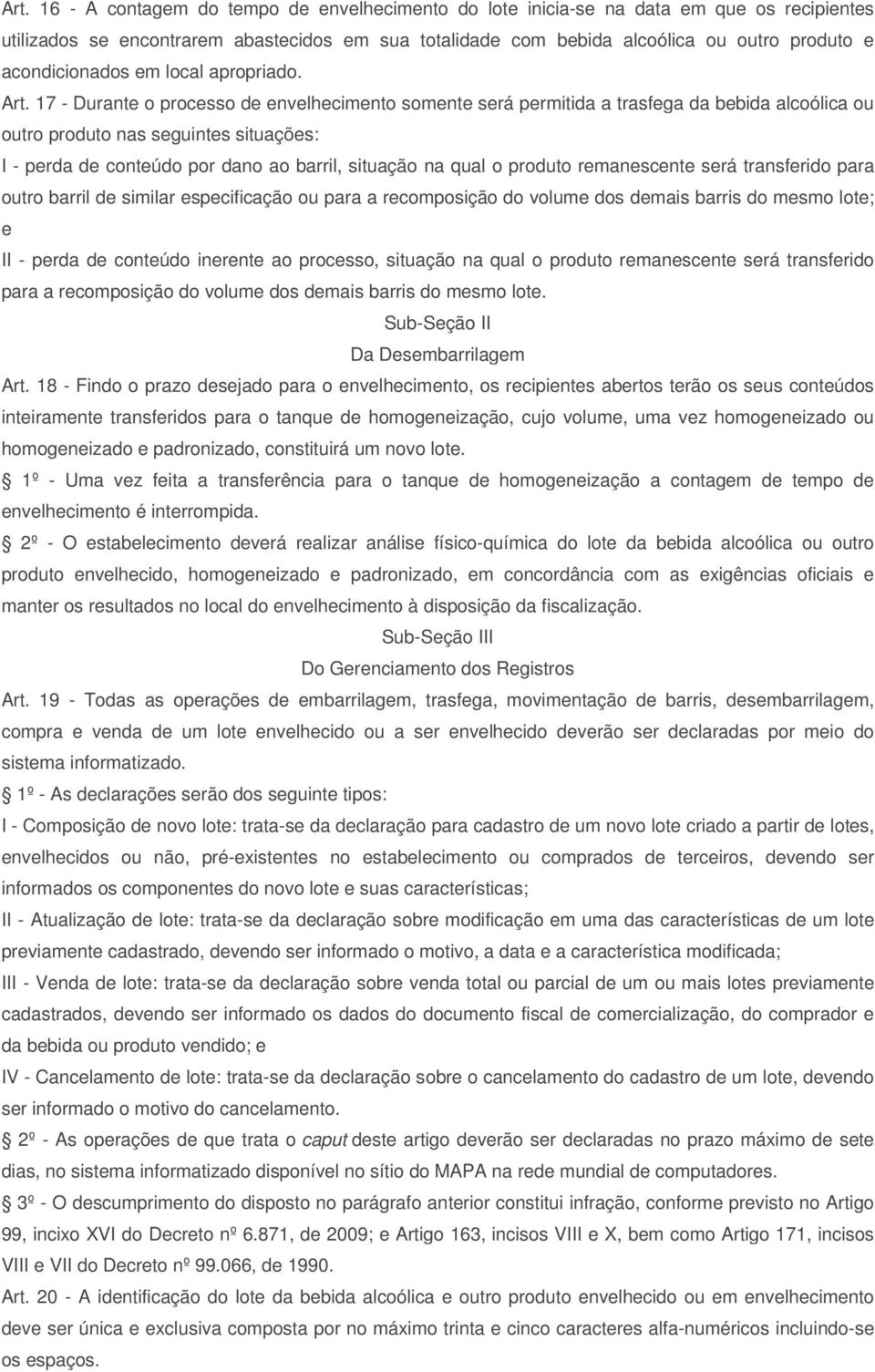 17 - Durante o processo de envelhecimento somente será permitida a trasfega da bebida alcoólica ou outro produto nas seguintes situações: I - perda de conteúdo por dano ao barril, situação na qual o