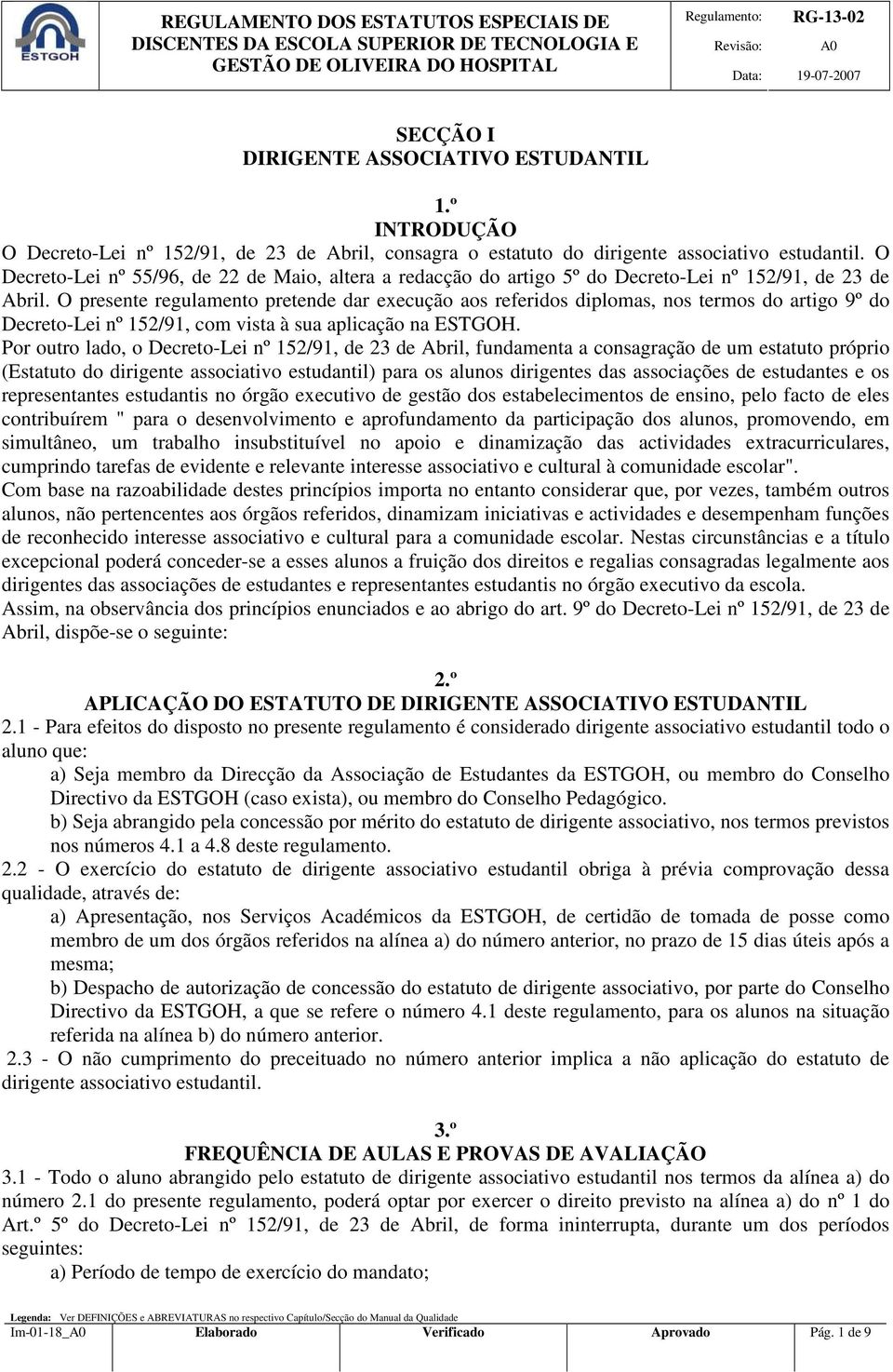 O presente regulamento pretende dar execução aos referidos diplomas, nos termos do artigo 9º do Decreto-Lei nº 152/91, com vista à sua aplicação na ESTGOH.