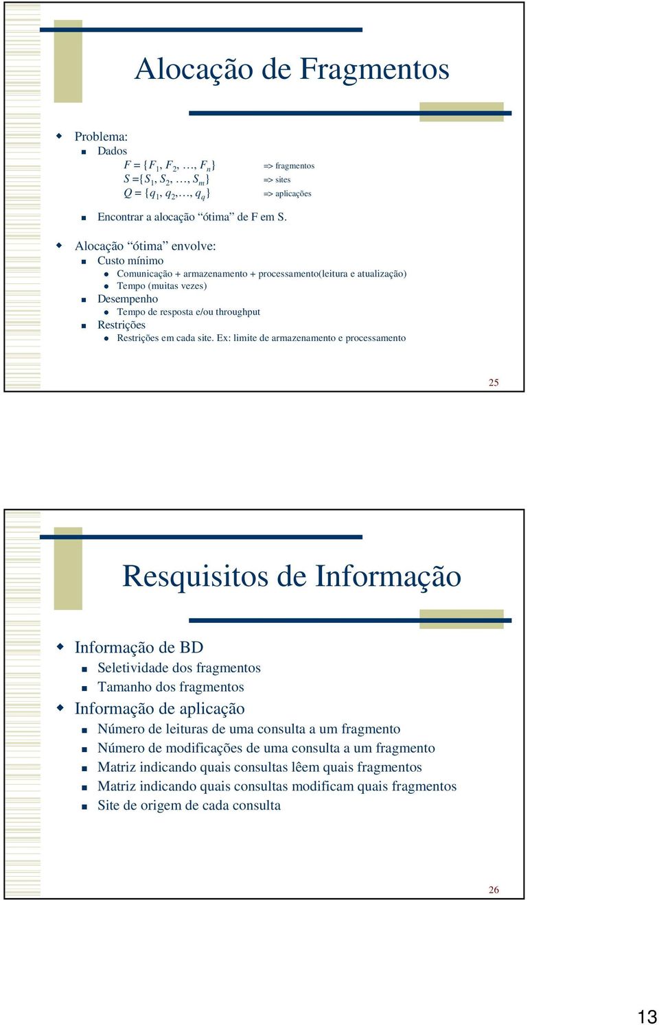 site. Ex: limite de armazenamento e processamento 25 Resquisitos de Informação Informação de BD Seletividade dos fragmentos Tamanho dos fragmentos Informação de aplicação Número de leituras de uma