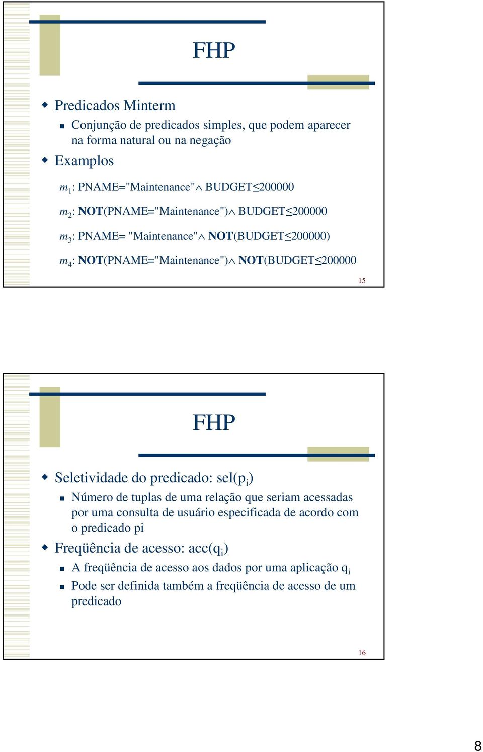 Seletividade do predicado: sel(p i ) Número de tuplas de uma relação que seriam acessadas por uma consulta de usuário especificada de acordo com o