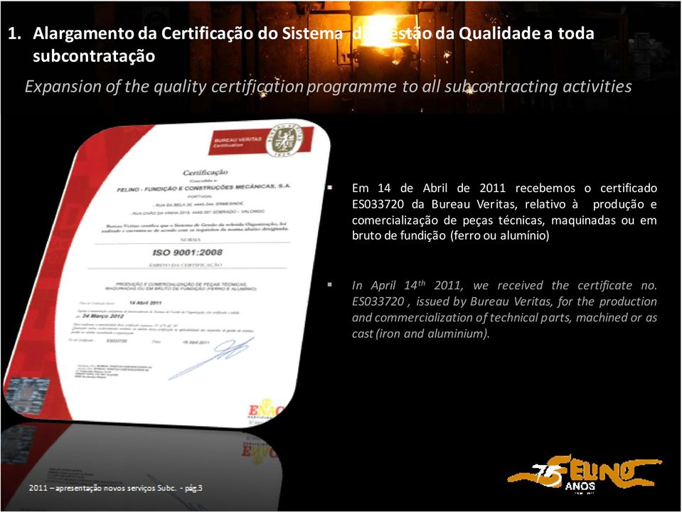técnicas, maquinadas ou em bruto de fundição (ferro ou alumínio) In April 14 th 2011, we received the certificate no.