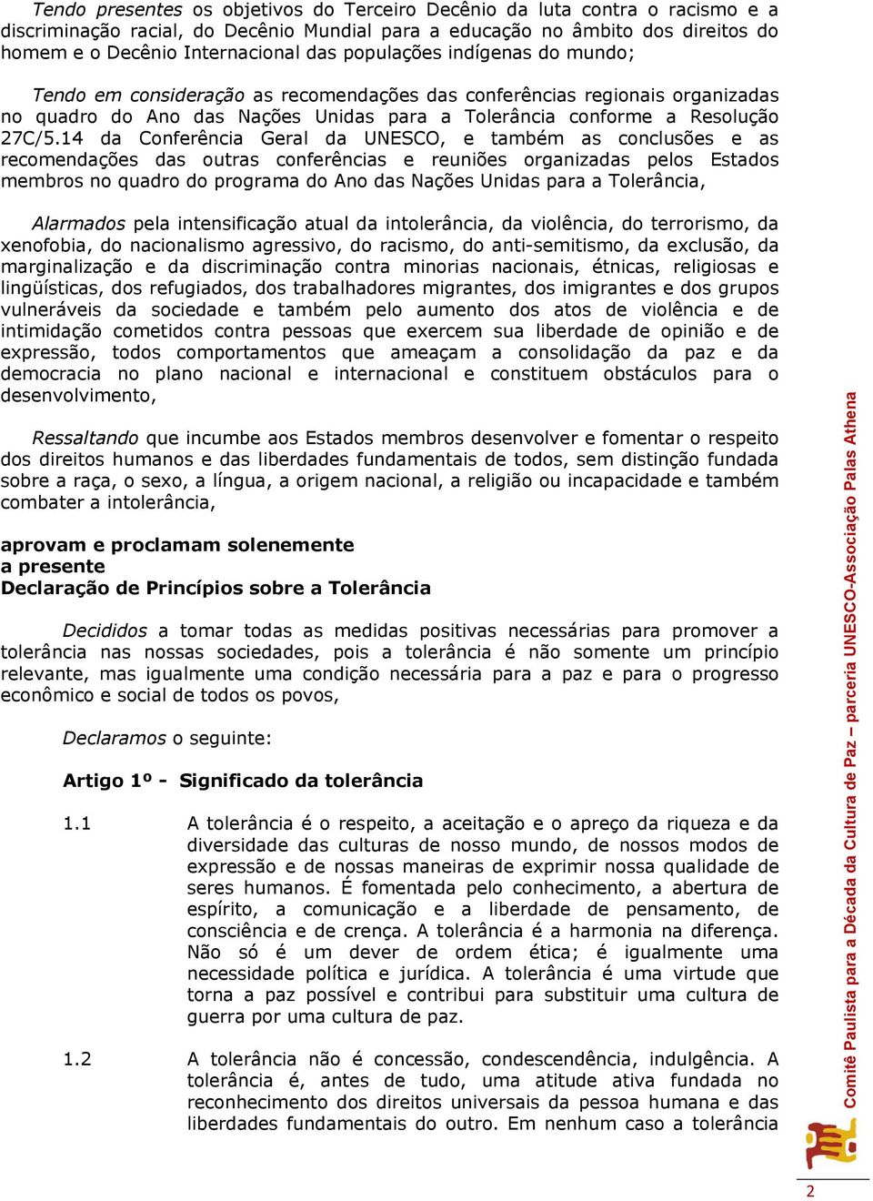 14 da Conferência Geral da UNESCO, e também as conclusões e as recomendações das outras conferências e reuniões organizadas pelos Estados membros no quadro do programa do Ano das Nações Unidas para a