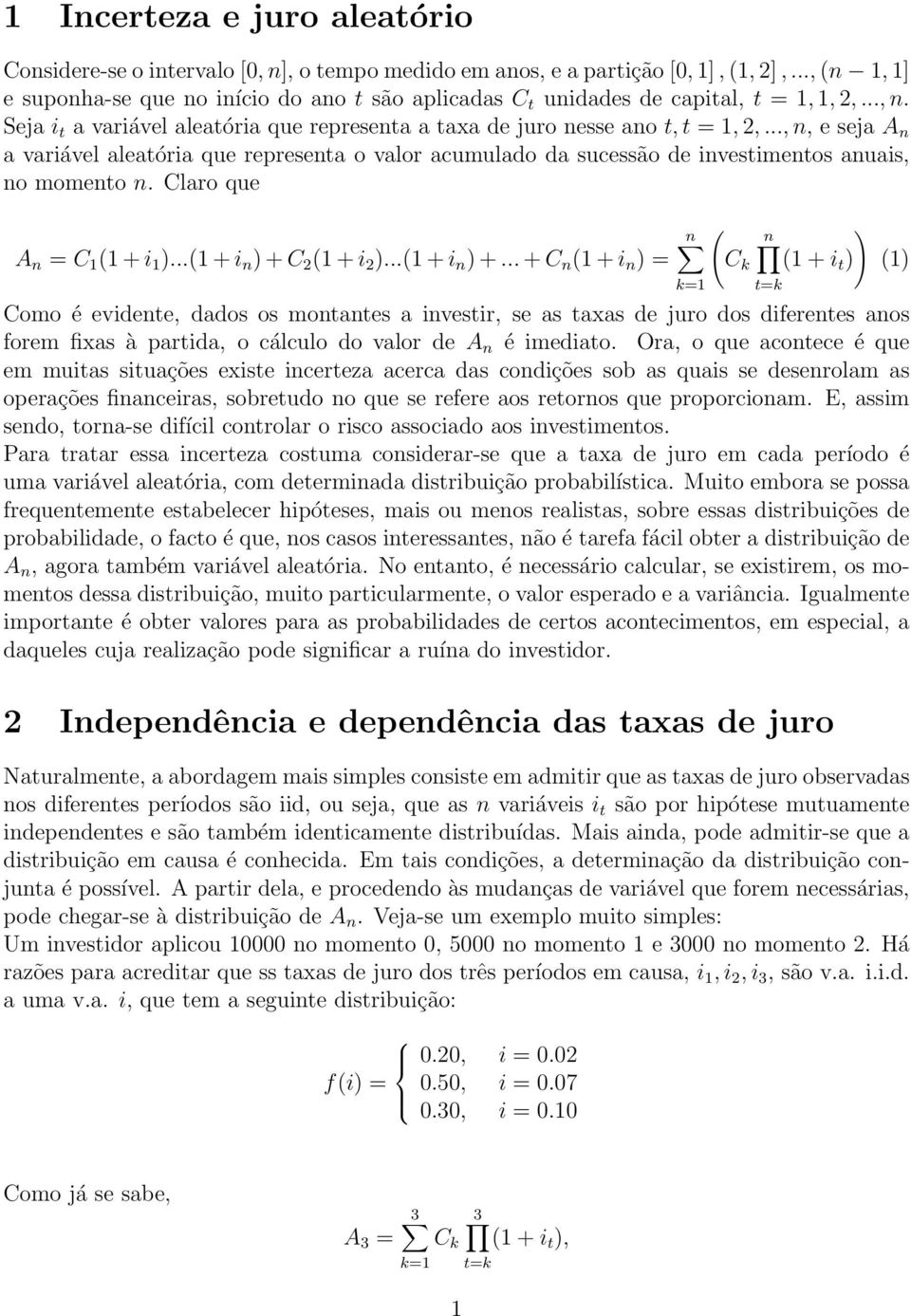 .., n, e seja A n a variável aleatória que representa o valor acumulado da sucessão de investimentos anuais, no momento n. Claro que ( n n ) A n = C 1 (1 + i 1 )...(1 + i n ) + C 2 (1 + i 2 ).