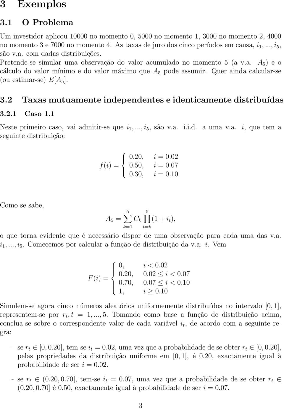 Quer ainda calcular-se (ou estimar-se) E[A 5 ]. 3.2 Taxas mutuamente independentes e identicamente distribuídas 3.2.1 Caso 1.1 Neste primeiro caso, vai admitir-se que i 1,..., i 5, são v.a. i.i.d. a uma v.