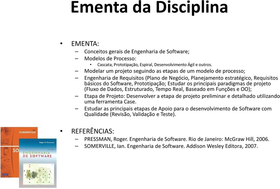 principais paradigmas de projeto (Fluxo de Dados, Estruturado, Tempo Real, Baseado em Funções e OO); Etapa de Projeto: Desenvolver a etapa de projeto preliminar e detalhado utilizando uma ferramenta