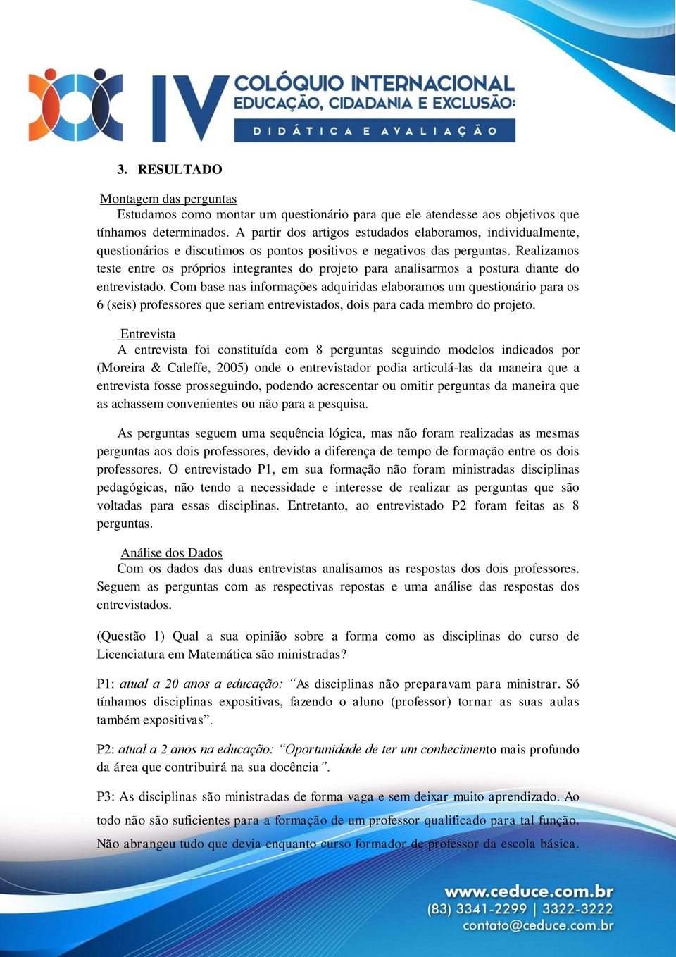 Realizamos teste entre os próprios integrantes do projeto para analisarmos a postura diante do entrevistado.