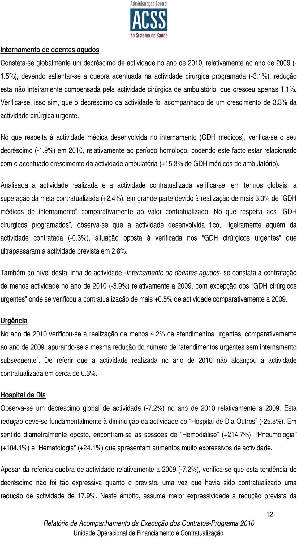 3% da actividade cirúrgica urgente. No que respeita à actividade médica desenvolvida no internamento (GDH médicos), verifica-se o seu decréscimo (-1.