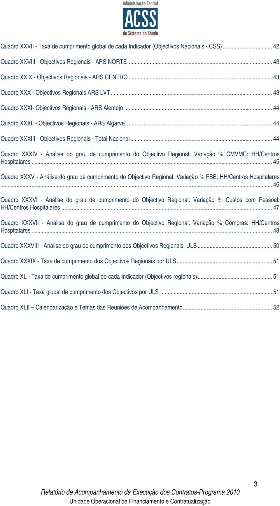 .. 44 Quadro XXXIII - Objectivos Regionais - Total Nacional... 44 Quadro XXXIV - Análise do grau de cumprimento do Objectivo Regional: Variação % CMVMC: HH/Centros Hospitalares.