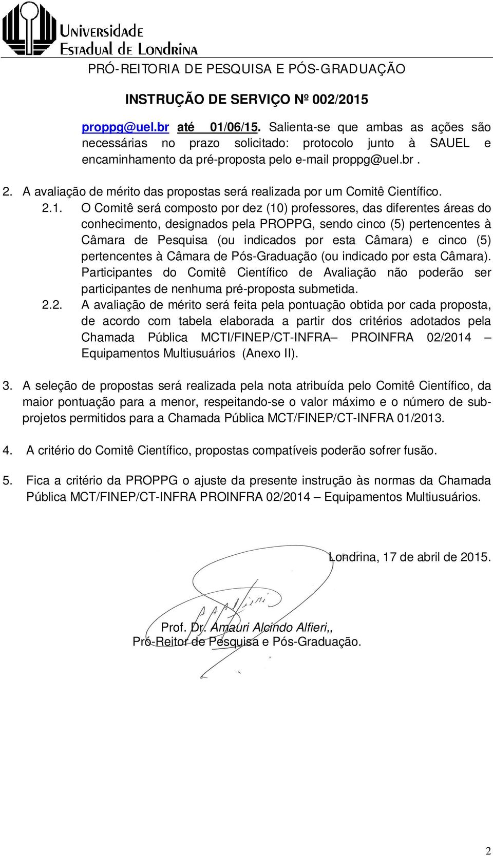 O Comitê será composto por dez (10) professores, das diferentes áreas do conhecimento, designados pela PROPPG, sendo cinco (5) pertencentes à Câmara de Pesquisa (ou indicados por esta Câmara) e cinco