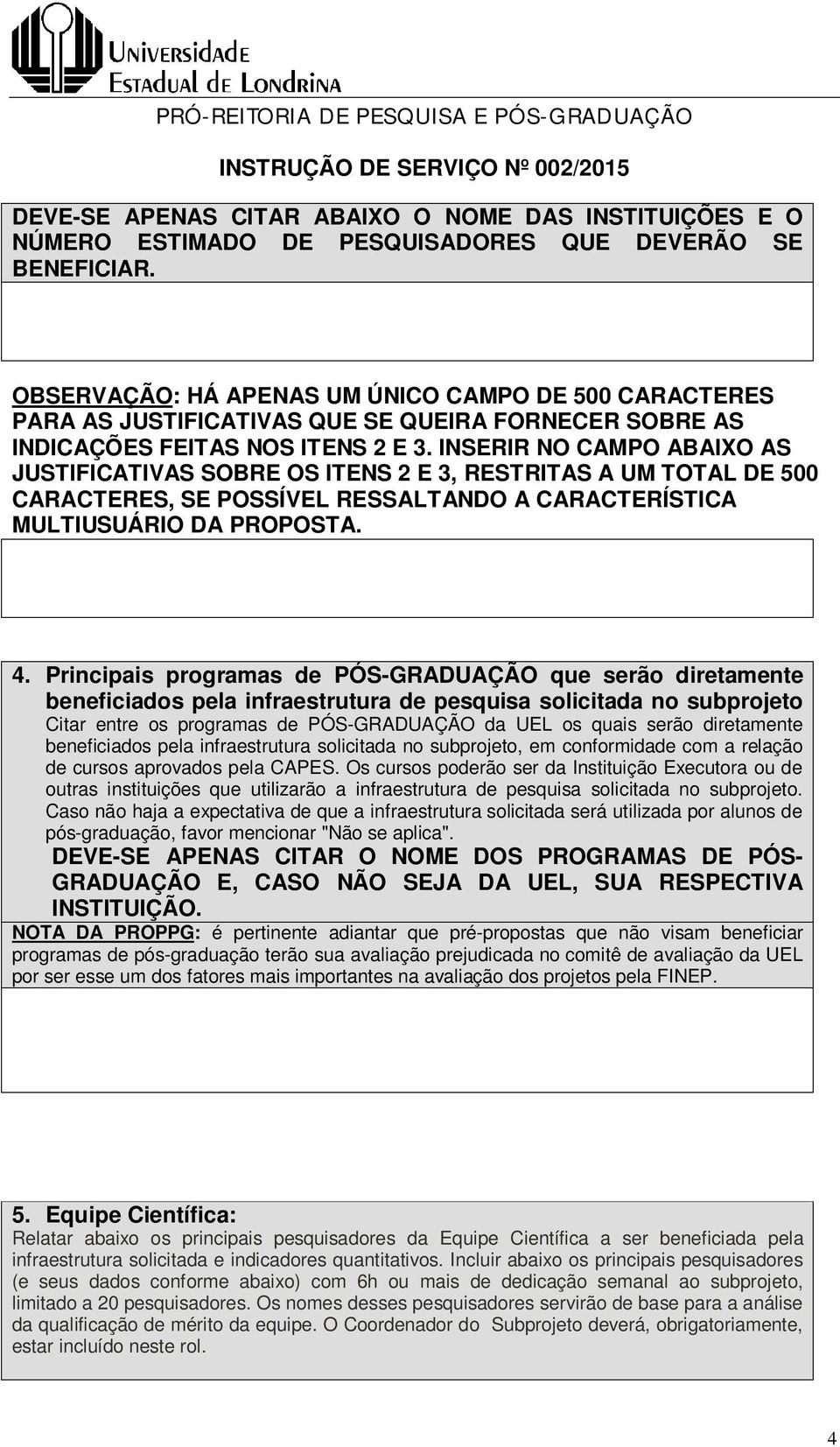 INSERIR NO CAMPO ABAIXO AS JUSTIFICATIVAS SOBRE OS ITENS 2 E 3, RESTRITAS A UM TOTAL DE 500 CARACTERES, SE POSSÍVEL RESSALTANDO A CARACTERÍSTICA MULTIUSUÁRIO DA PROPOSTA. 4.