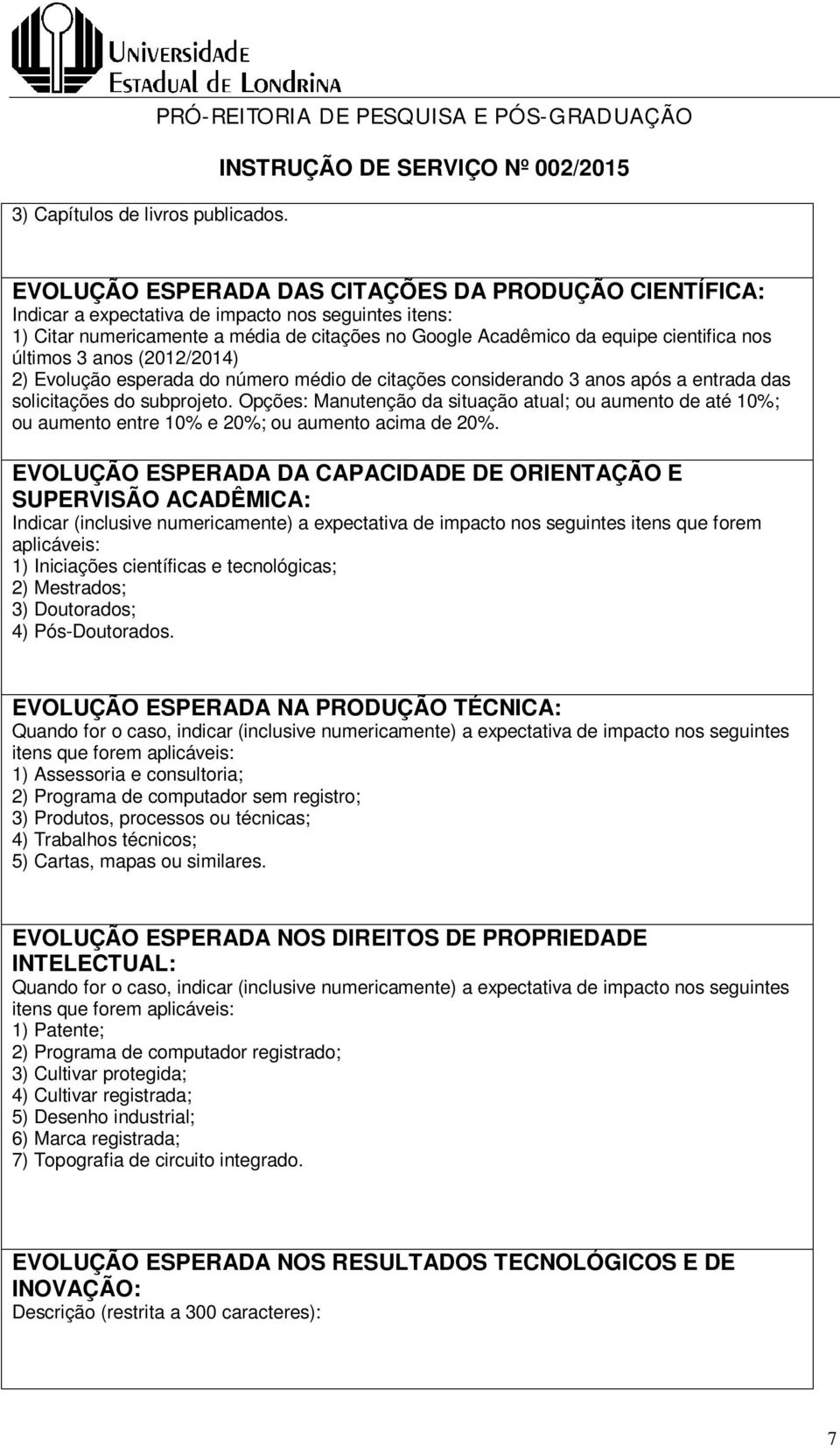 Google Acadêmico da equipe cientifica nos últimos 3 anos (2012/2014) 2) Evolução esperada do número médio de citações considerando 3 anos após a entrada das solicitações do subprojeto.