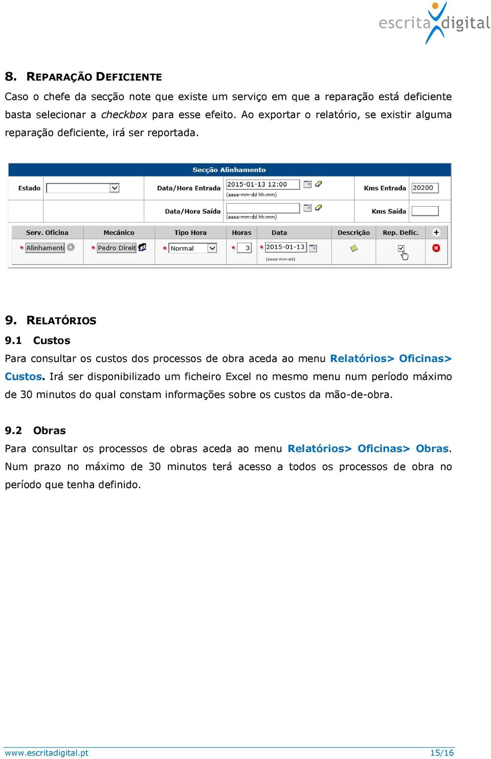 1 Custos Para consultar os custos dos processos de obra aceda ao menu Relatórios> Oficinas> Custos.