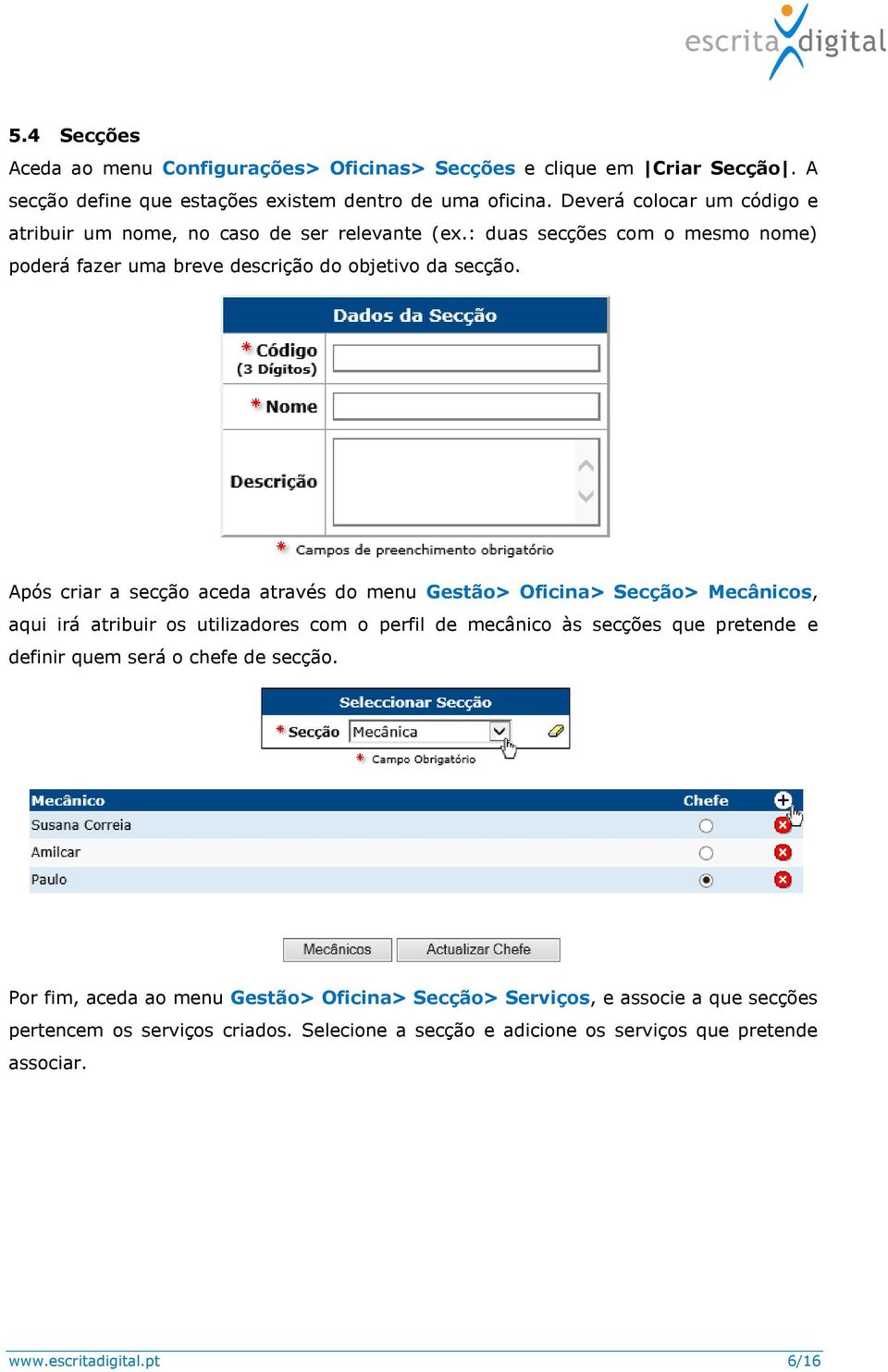 Após criar a secção aceda através do menu Gestão> Oficina> Secção> Mecânicos, aqui irá atribuir os utilizadores com o perfil de mecânico às secções que pretende e definir quem