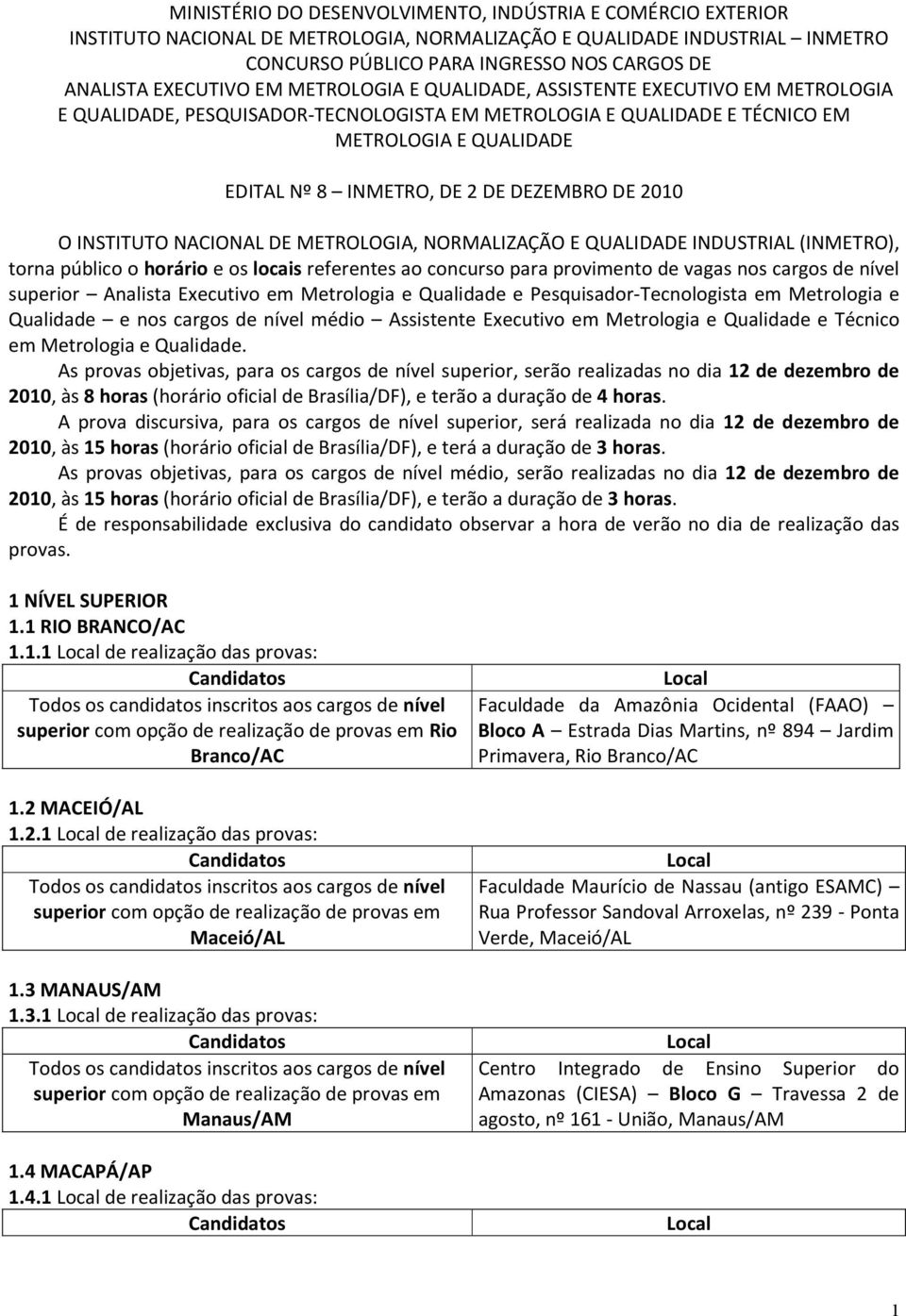 DE DEZEMBRO DE 2010 O INSTITUTO NACIONAL DE METROLOGIA, NORMALIZAÇÃO E QUALIDADE INDUSTRIAL (INMETRO), torna público o horário e os locais referentes ao concurso para provimento de vagas nos cargos