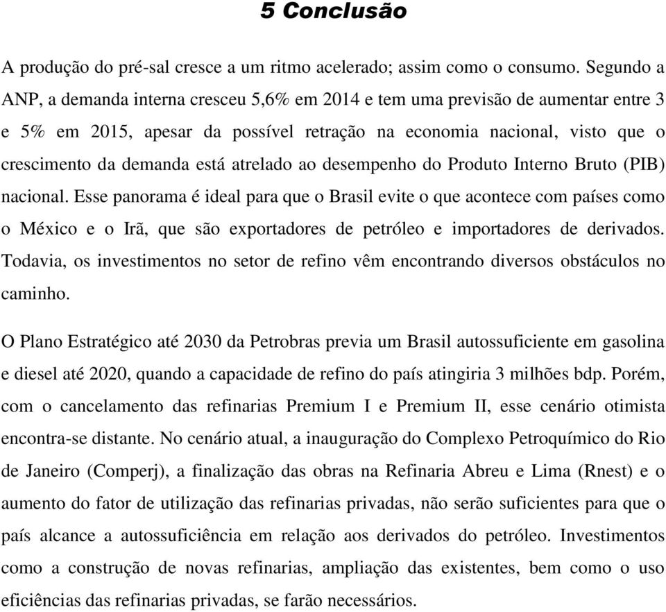 atrelado ao desempenho do Produto Interno Bruto (PIB) nacional.