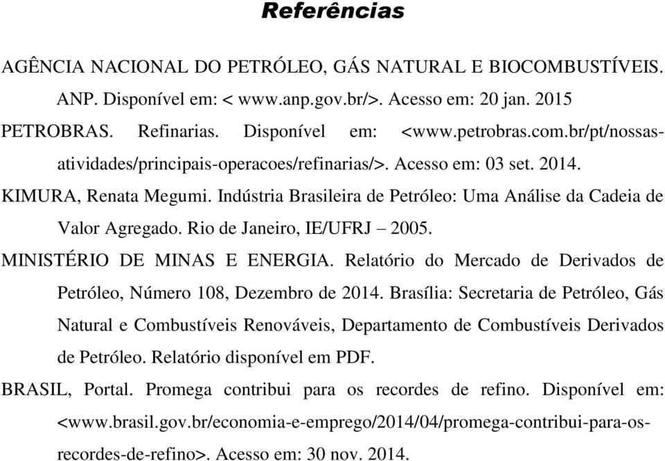 Rio de Janeiro, IE/UFRJ 25. MINISTÉRIO DE MINAS E ENERGIA. Relatório do Mercado de Derivados de Petróleo, Número 18, Dezembro de 214.